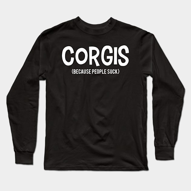 CORGIS | Because People Suck Long Sleeve T-Shirt by Suprise MF